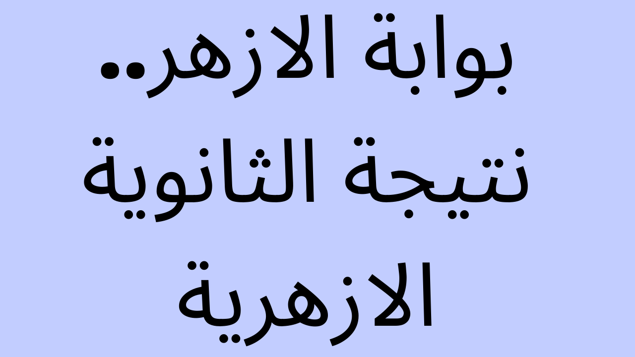 “متاحة هنا” نتيجة الثانوية الأزهرية 2022 عبر بوابة الأزهر الإلكترونية وطريقة الاستعلام عنها